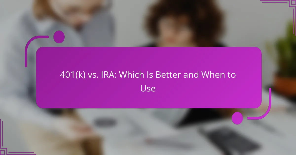 401(k) vs. IRA: Which Is Better and When to Use