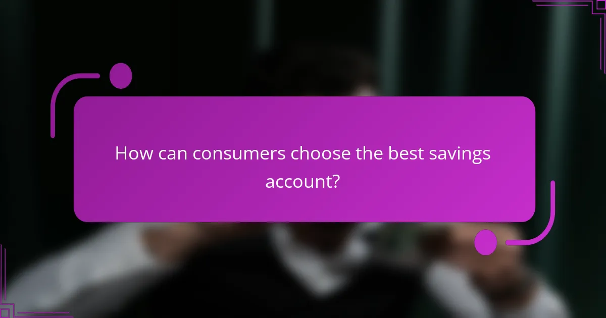 How can consumers choose the best savings account?