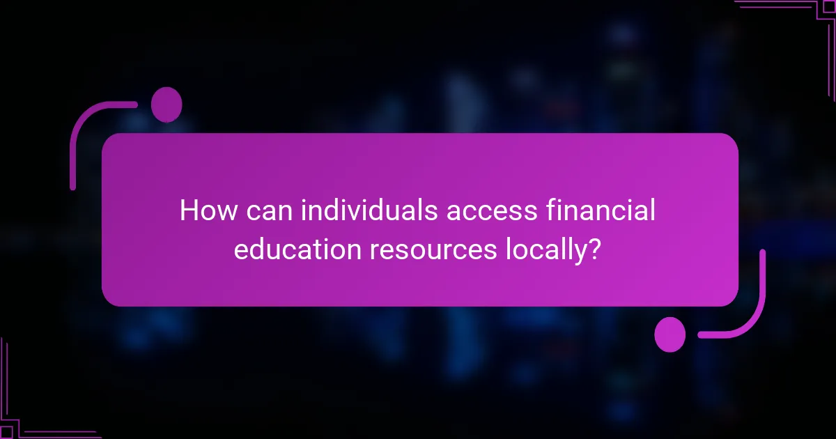 How can individuals access financial education resources locally?