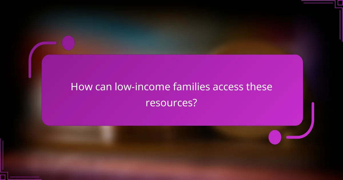 How can low-income families access these resources?
