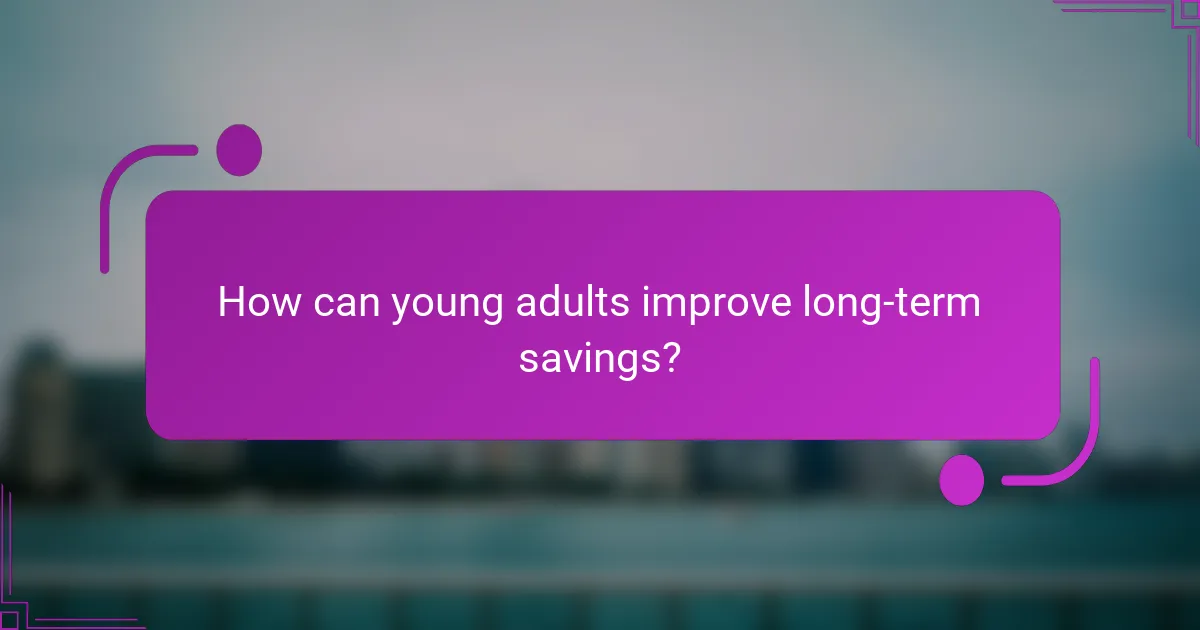 How can young adults improve long-term savings?