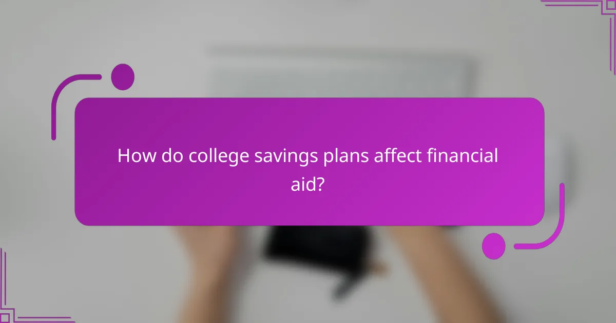 How do college savings plans affect financial aid?