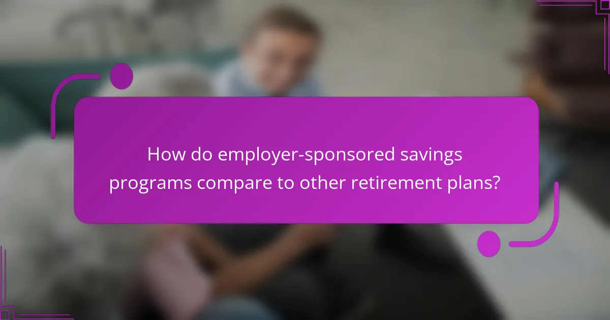 How do employer-sponsored savings programs compare to other retirement plans?
