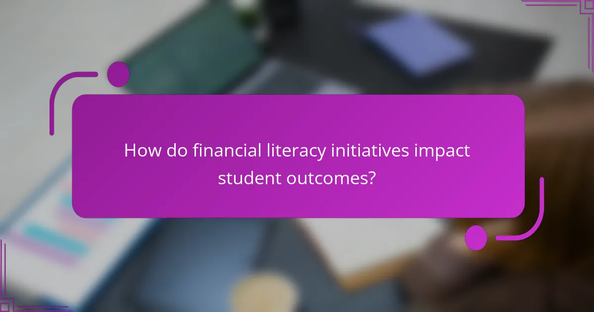 How do financial literacy initiatives impact student outcomes?