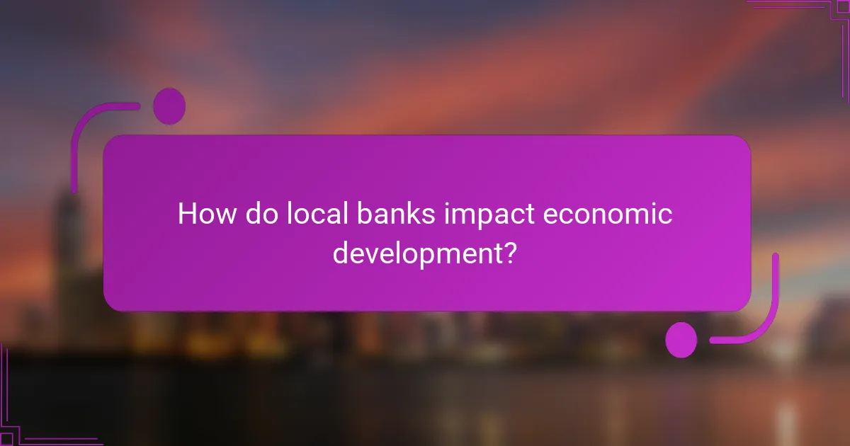 How do local banks impact economic development?