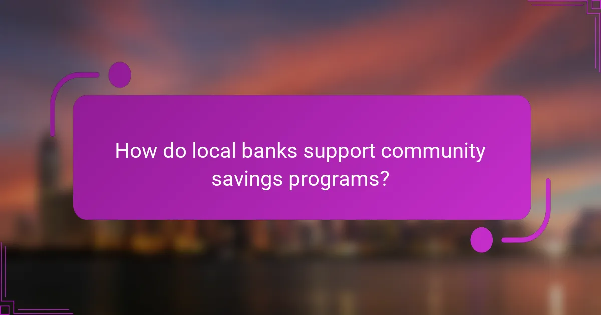 How do local banks support community savings programs?