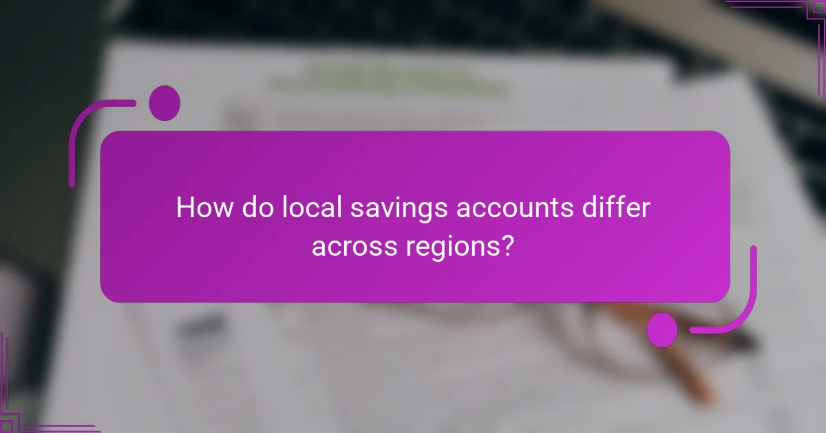 How do local savings accounts differ across regions?