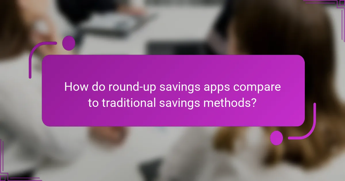 How do round-up savings apps compare to traditional savings methods?