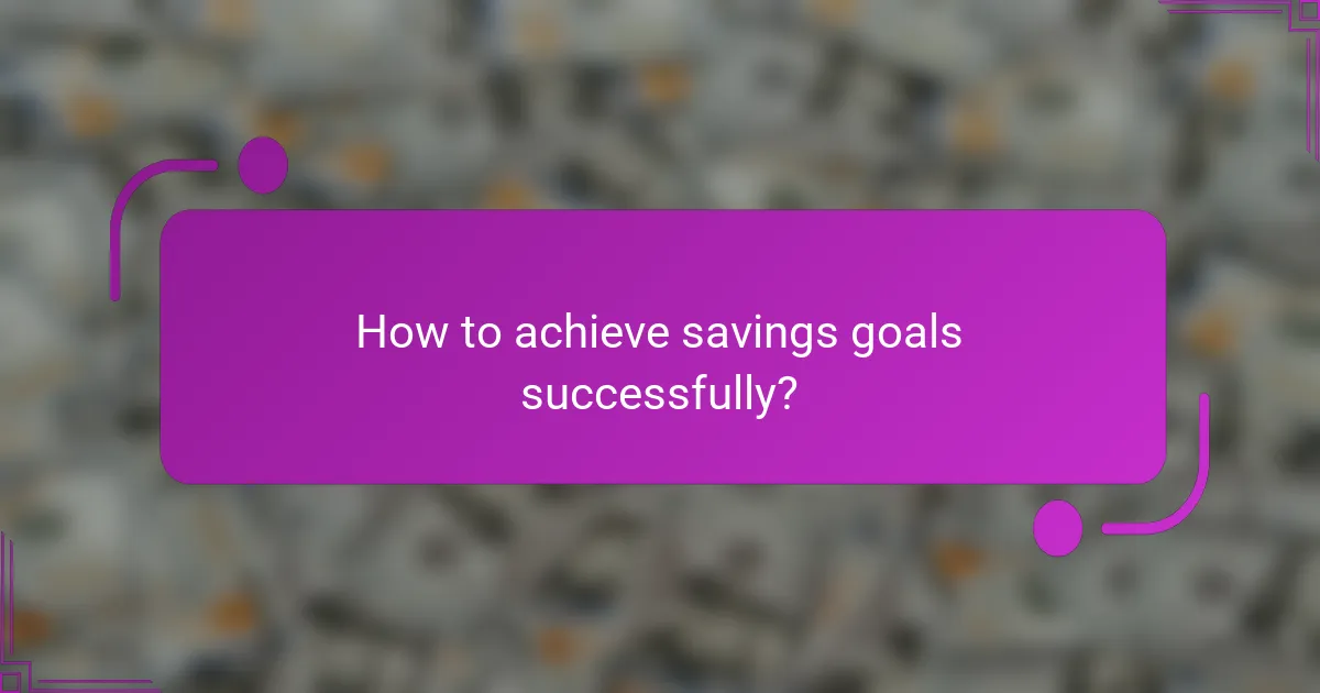 How to achieve savings goals successfully?