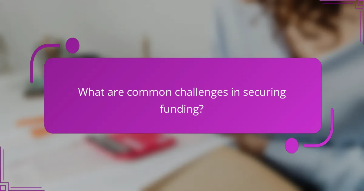 What are common challenges in securing funding?