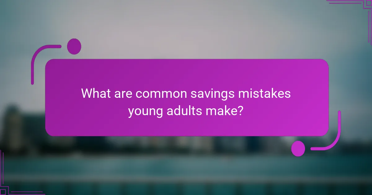 What are common savings mistakes young adults make?