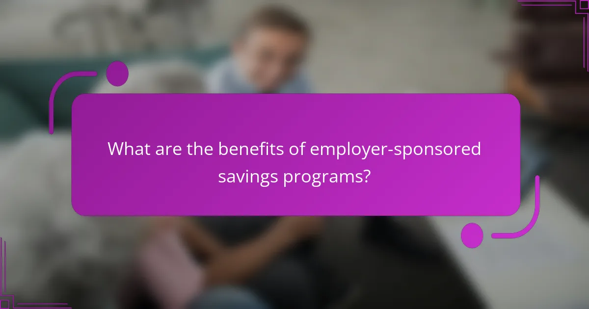 What are the benefits of employer-sponsored savings programs?