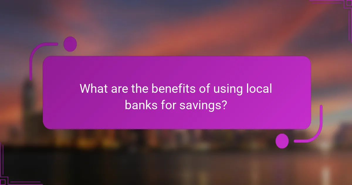 What are the benefits of using local banks for savings?