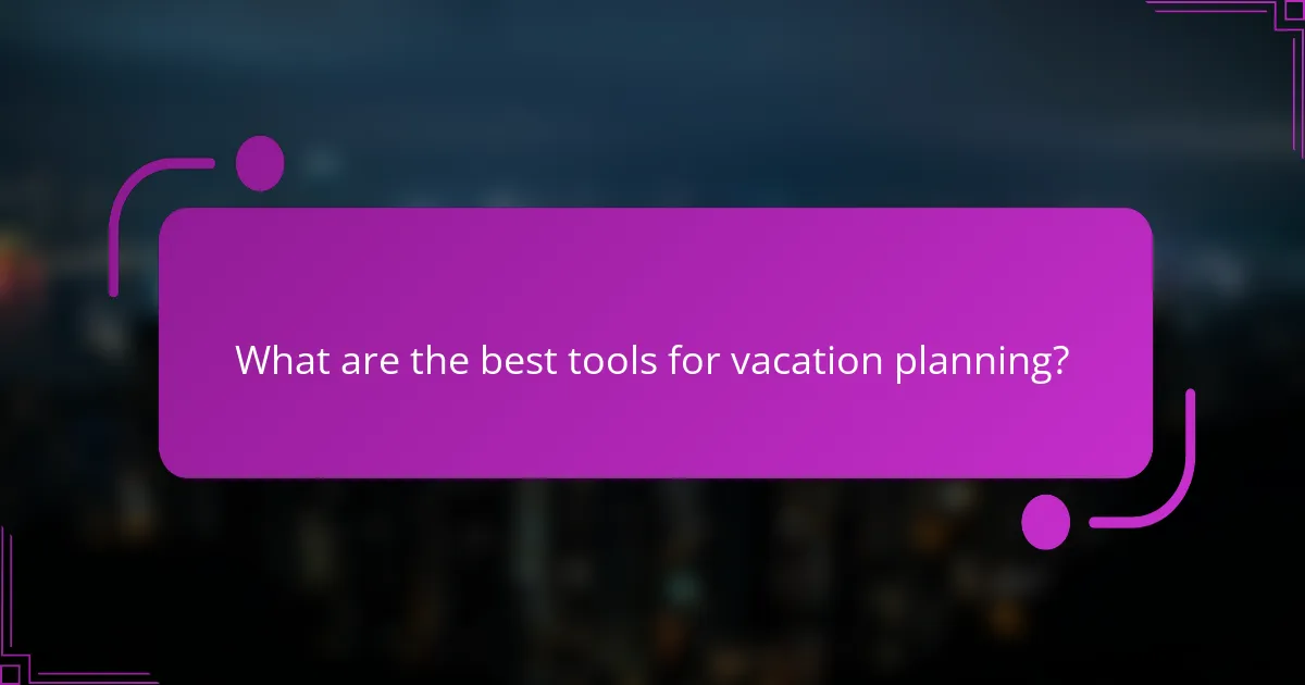 What are the best tools for vacation planning?