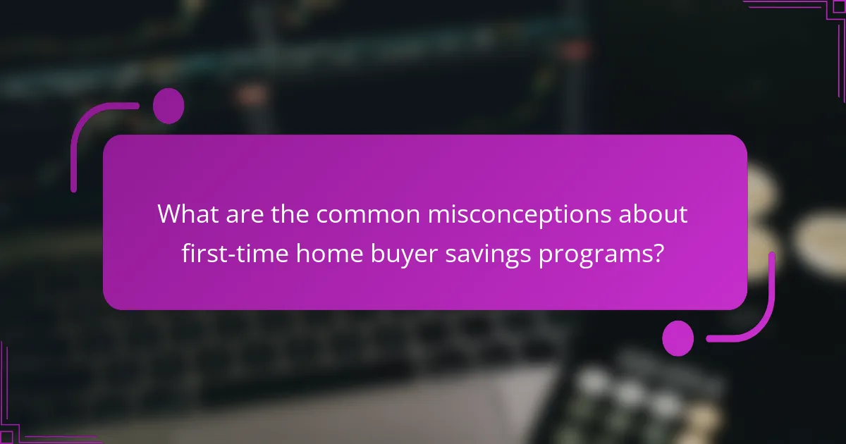 What are the common misconceptions about first-time home buyer savings programs?