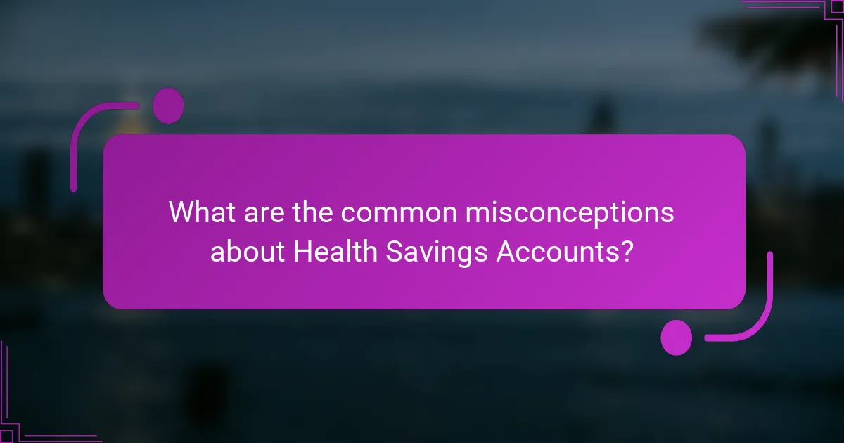 What are the common misconceptions about Health Savings Accounts?