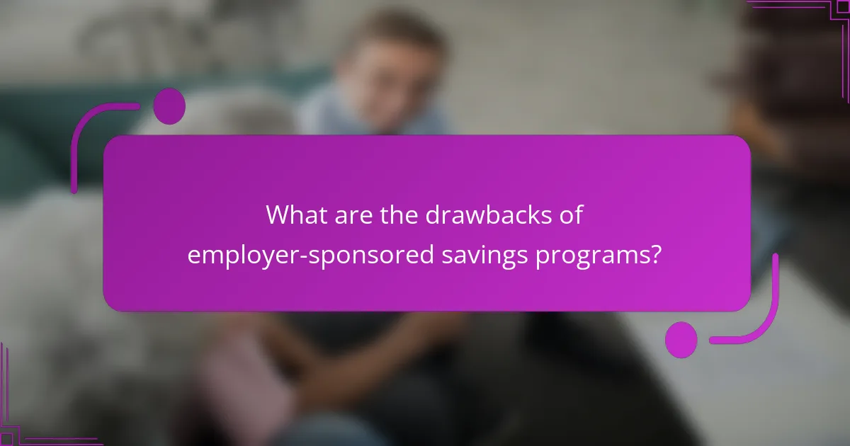 What are the drawbacks of employer-sponsored savings programs?