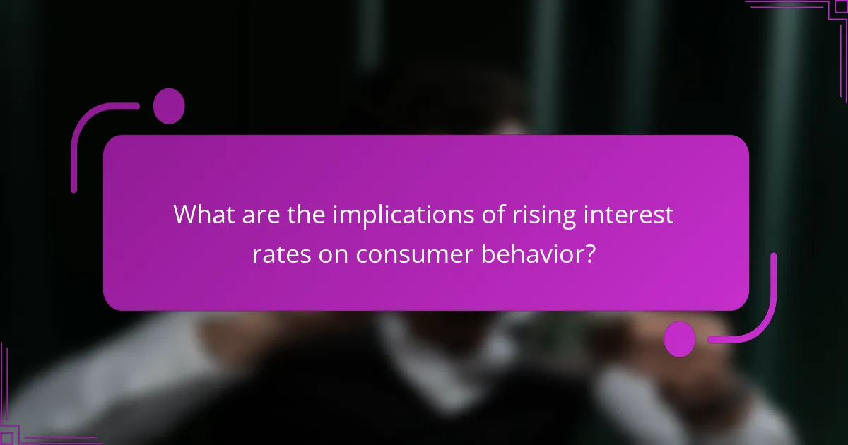 What are the implications of rising interest rates on consumer behavior?