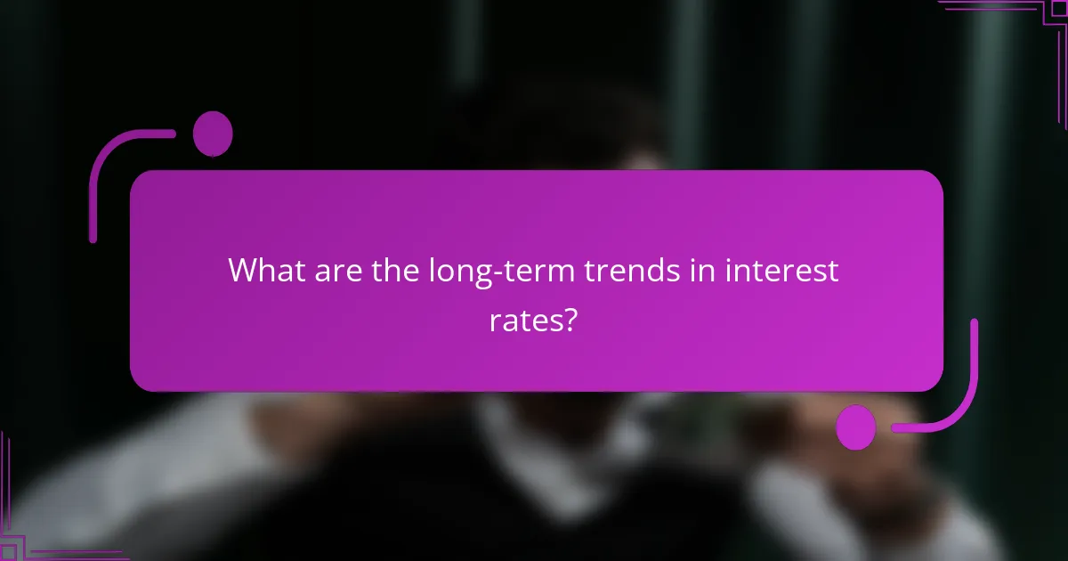 What are the long-term trends in interest rates?