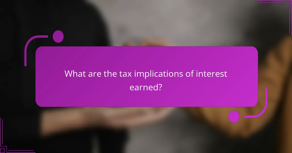 What are the tax implications of interest earned?