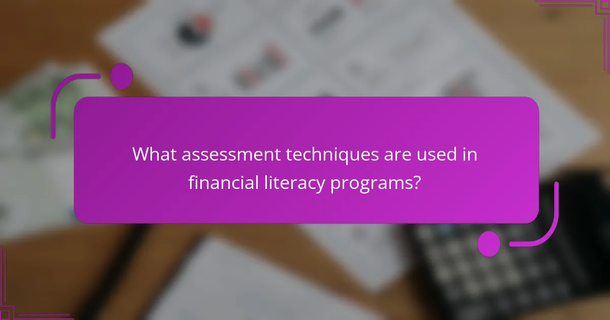 What assessment techniques are used in financial literacy programs?
