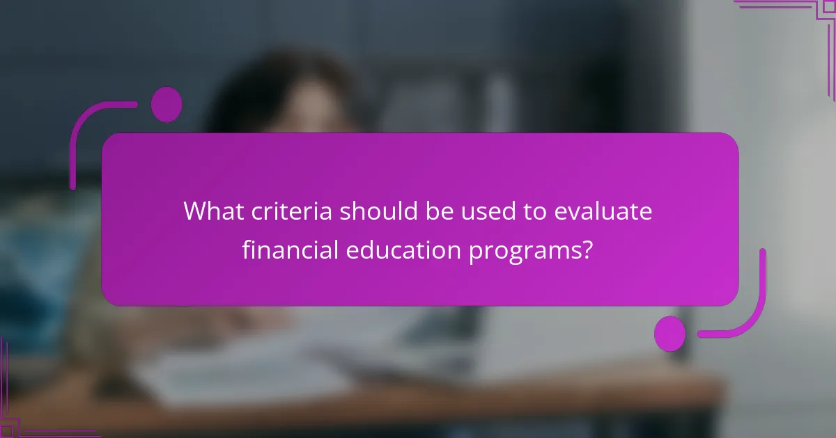 What criteria should be used to evaluate financial education programs?