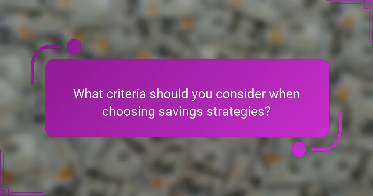 What criteria should you consider when choosing savings strategies?