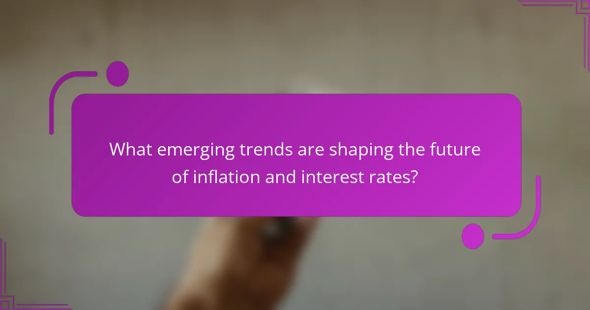 What emerging trends are shaping the future of inflation and interest rates?