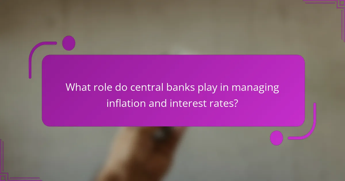 What role do central banks play in managing inflation and interest rates?