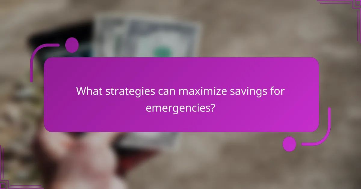 What strategies can maximize savings for emergencies?