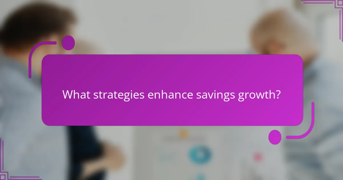 What strategies enhance savings growth?