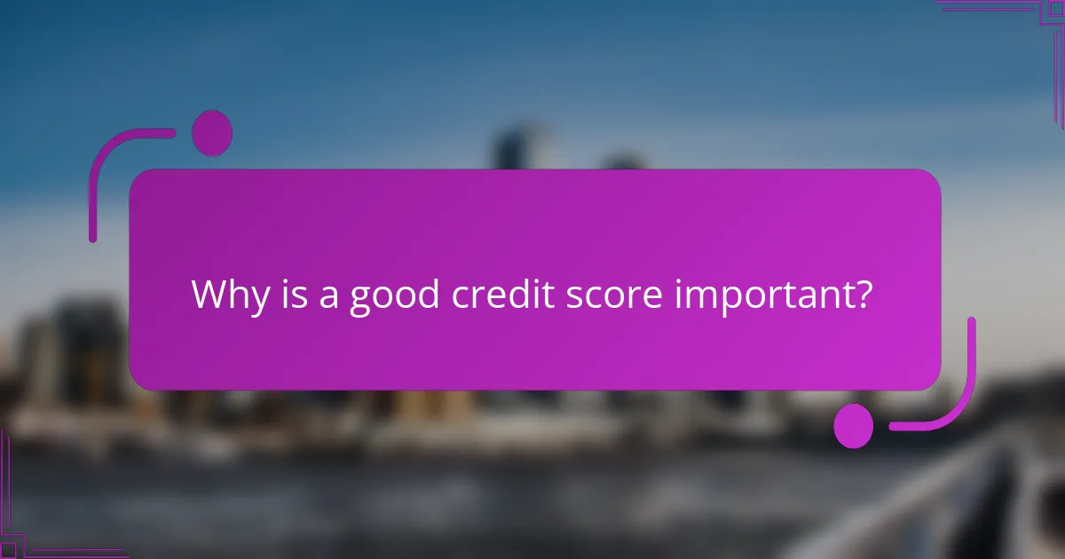 Why is a good credit score important?